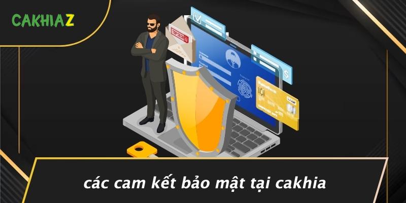 Các Cam Kết Bảo Mật Tại Cakhia