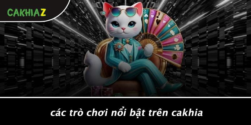 Các Trò Chơi Nổi Bật Trên Cakhia