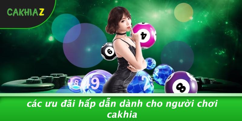 Các Ưu Đãi Hấp Dẫn Dành Cho Người Chơi Cakhia