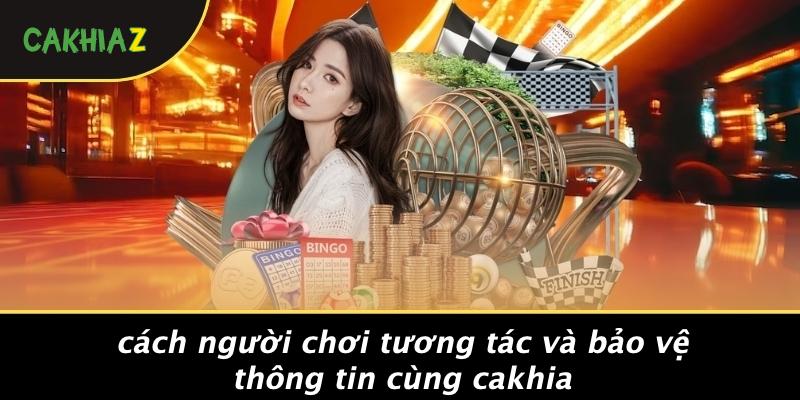 Cách Người Chơi Tương Tác Và Bảo Vệ Thông Tin Cùng Cakhia