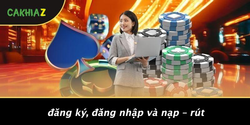 Đăng Ký, Đăng Nhập Và Nạp – Rút