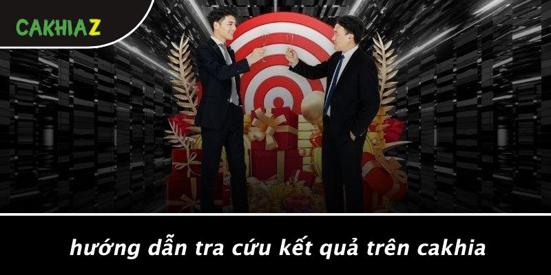 Hướng Dẫn Tra Cứu Kết Quả Trên Cakhia