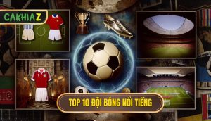 top 10 đội bóng nổi tiếng