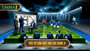 Phân Tích Yếu Tố Quan Trọng Khi Soi Kèo Serie A
