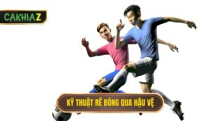 Kỹ thuật rê bóng qua hậu vệ