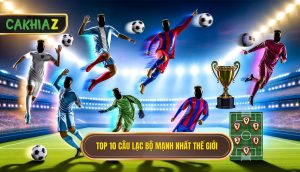 Top 10 câu lạc bộ mạnh nhất thế giới