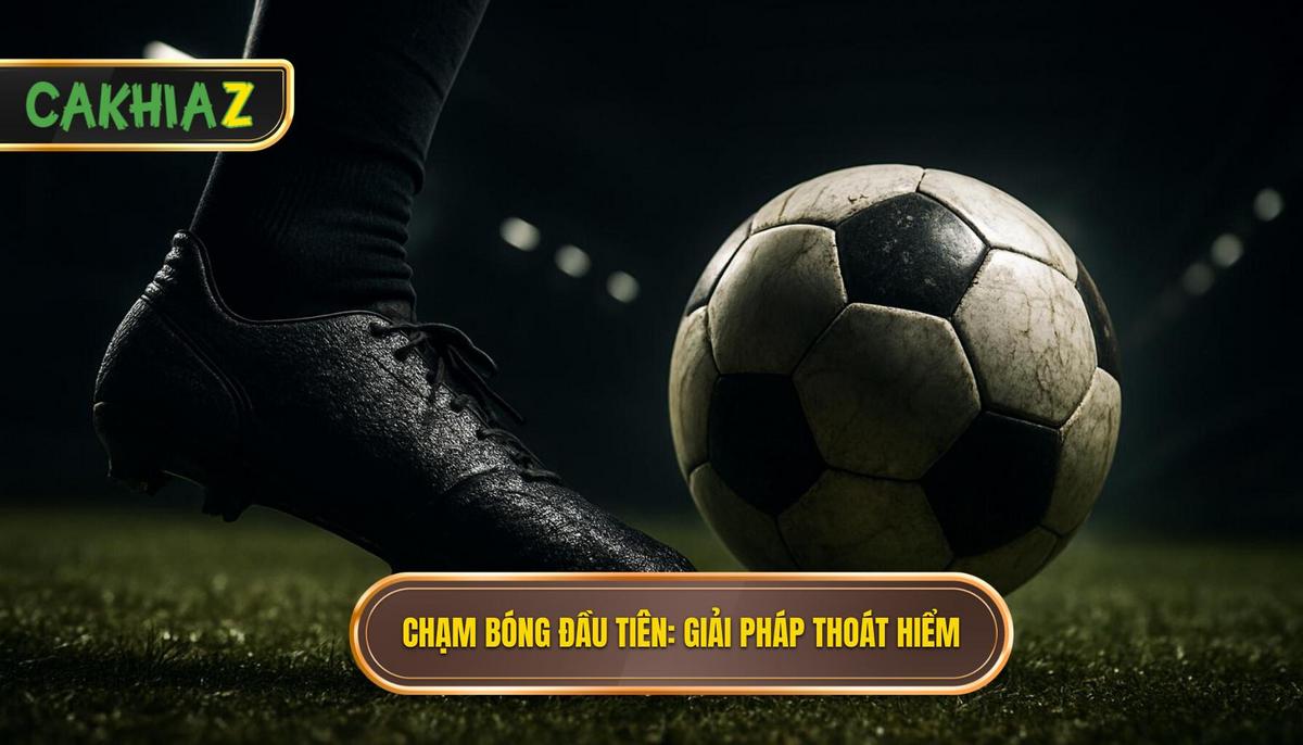 Chạm bóng đầu tiên (First Touch)_ Chìa khóa thoát hiểm