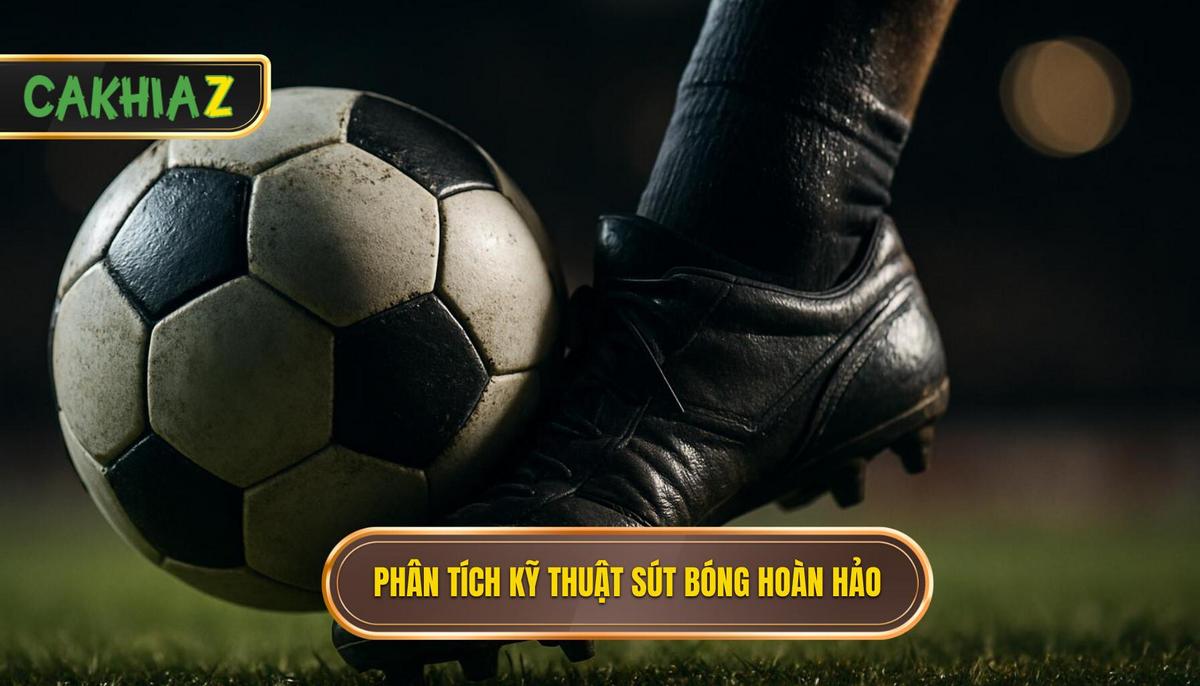 Phân tích cấu trúc Kỹ thuật sút bóng bằng má ngoài hoàn hảo